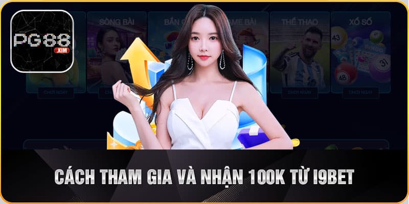 Cách người dùng tham gia và nhận 100k từ I9bet