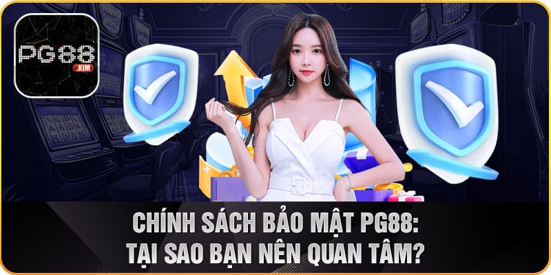 Tại Sao Bạn Nên Quan Tâm đến chính sách bảo mật PG88