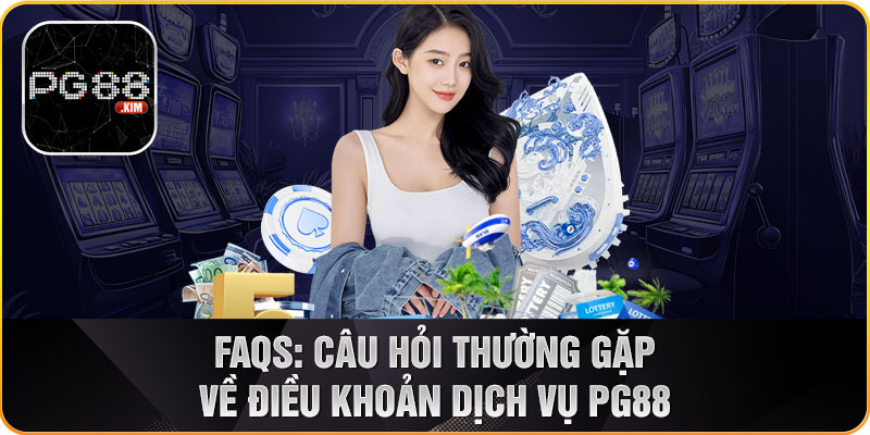 FAQs về điều khoản dịch vụ PG88