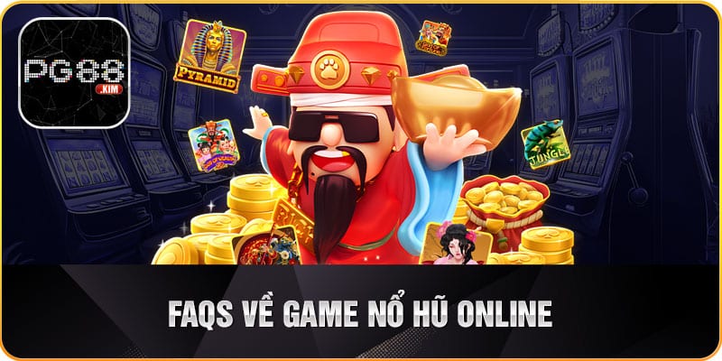 FAQs về tựa game nổ hũ phiên bản online