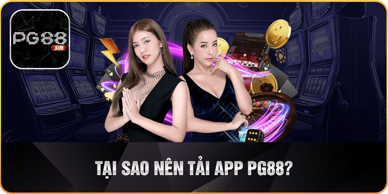 Lý do người dùng nên tải app PG88