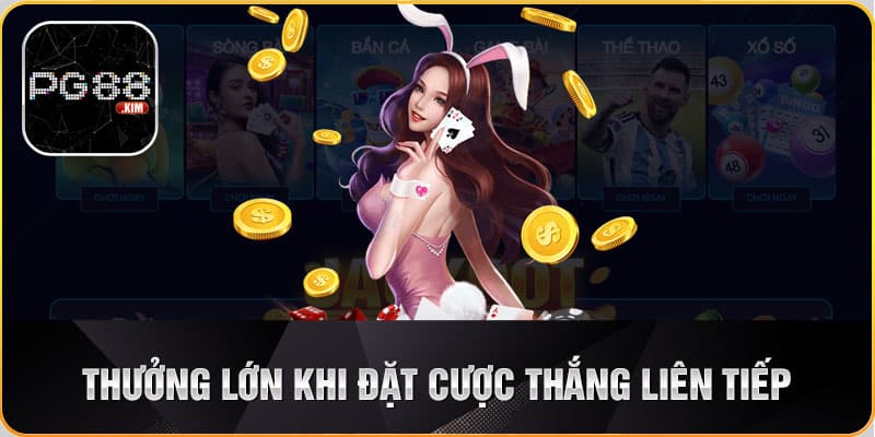 Thưởng lớn khi đặt cược thắng liên tiếp